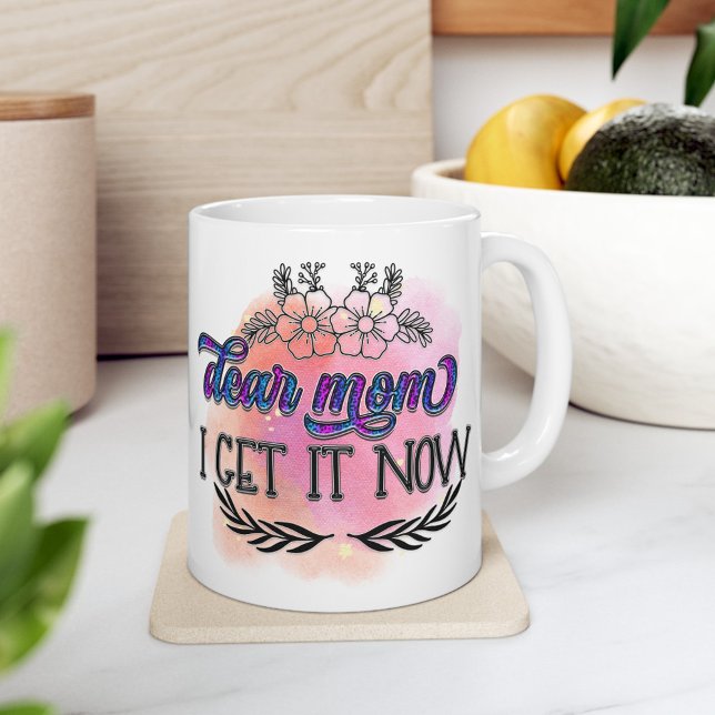 Enlightened Understanding - Dear Mum Mug (Dear mom, I get it now - Mothers day Mug)