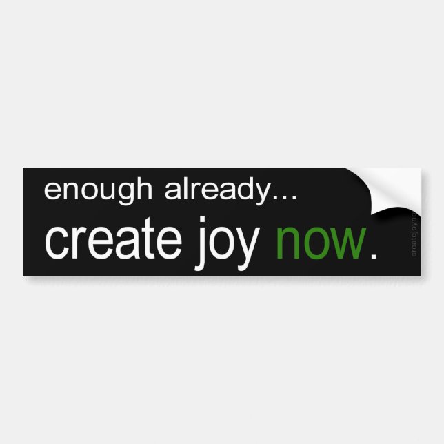 Enough already! - Create Joy Now Bumper Sticker (Front)