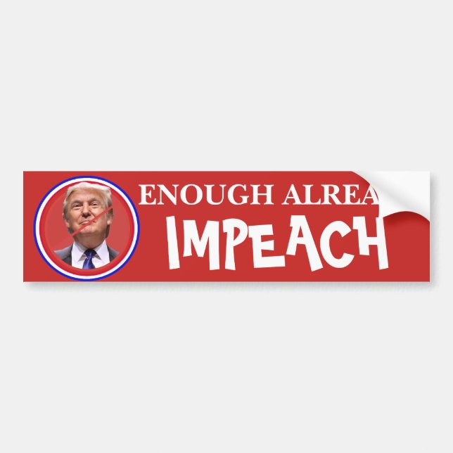 Enough Already, Impeach!!  Anti Trump Bumper Bumper Sticker (Front)