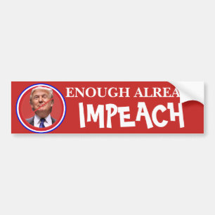 Enough Already, Impeach!!  Anti Trump Bumper Sticker