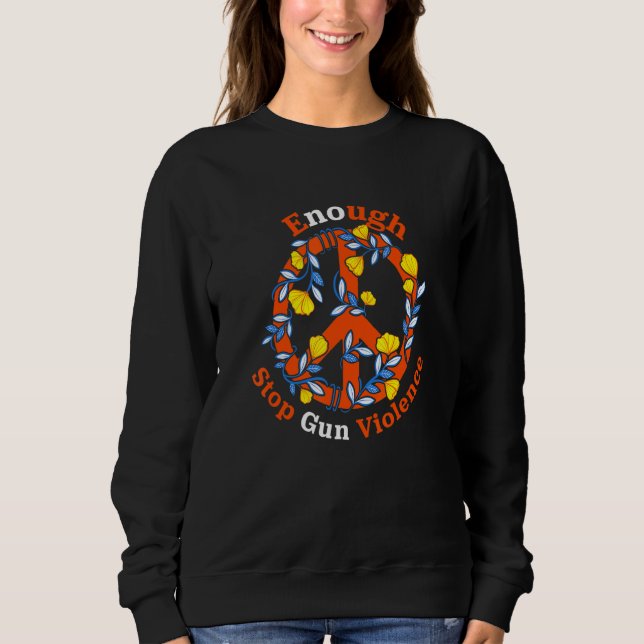 Enough End Gun Violence Change Policy For Gun Cont Sweatshirt (Front)