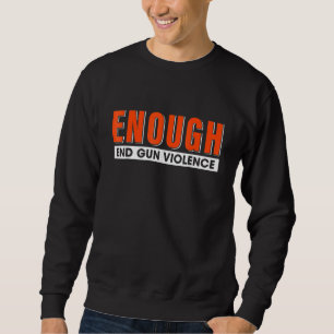 Enough End Gun Violence No Gun Anti Gun Sweatshirt