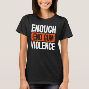 Enough End Gun Violence Wear Orange Anti Violence T-Shirt