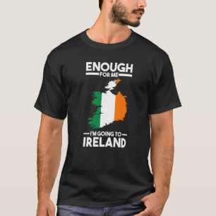 enough for me I'mgoing to Ireland Irish wife T-Shirt
