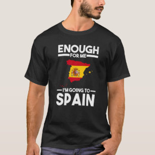 enough for me I'mgoing to Spain Spanish flag T-Shirt