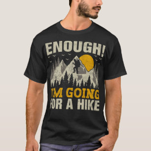 Enough I'm Going for a Hike Trekking Mountains Hik T-Shirt