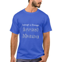 Enough is Enough - Arrest Obama Tshirt