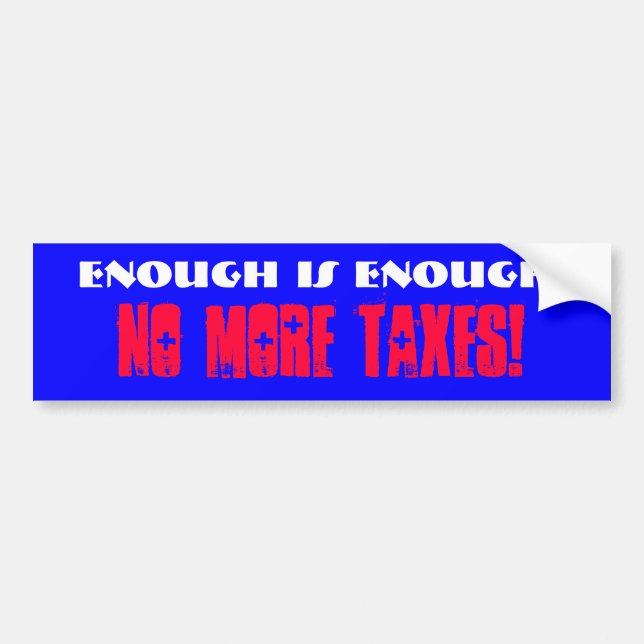 Enough is Enough!, No More Taxes! Bumper Sticker (Front)