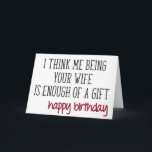 Enough Of A Gift From Wife, Funny Husband Birthday Card<br><div class="desc">I think me being your wife is enough of a gift - happy birthday</div>