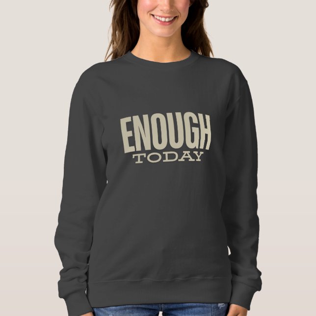 Enough Today –Minimal Motivation Typography Womens Sweatshirt