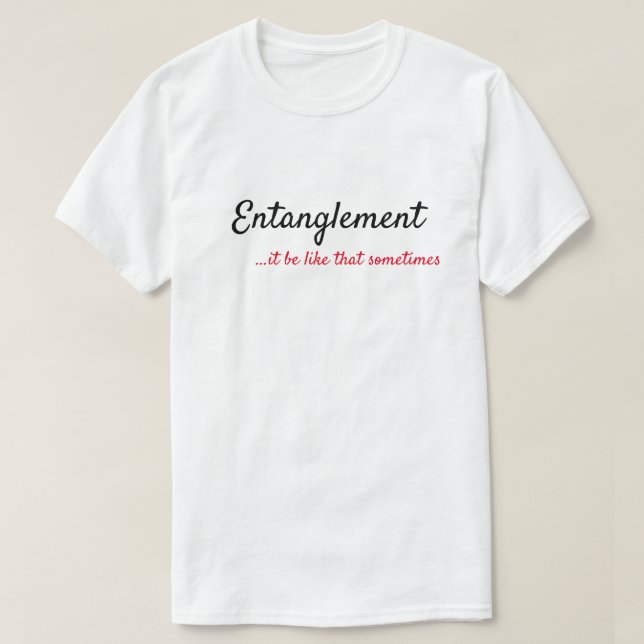 ENTANGLEMENT...IT BE LIKE THAT SOMETIMES T-Shirt (Design Front)