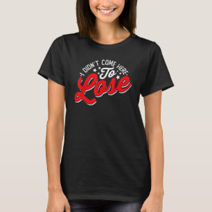Entrepreneur I Didn't Come Here to Lose CEO Motiv T-Shirt