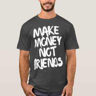 Entrepreneur Motivation Make Money Not Friends T-Shirt