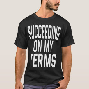 Entrepreneur Success Quote Succeeding On My Terms  T-Shirt