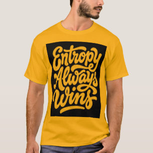 Entropy Always Wins Funny Physics Quote T-Shirt   