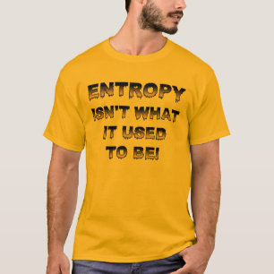 Entropy Isn't What It Used To Be Funny T-Shirt