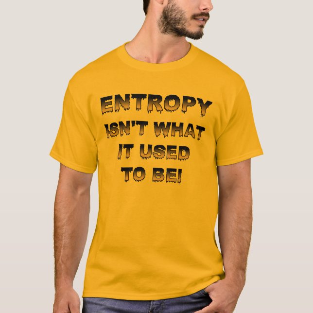 Entropy Isn't What It Used To Be Funny T-Shirt (Front)