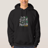Environment Climate Change Be The Solution Not The