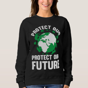 Environment Earth Day Protect Our Earth Protect Ou Sweatshirt