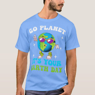 Environmentalists Go Planet Its Your Earth Day T-Shirt