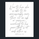 Ephesians 3:20 Script Poster<br><div class="desc">Now to him who is able to do immeasurably more than all we ask or imagine, according to his power that is at work within us. -Ephesians 3:20 Script</div>