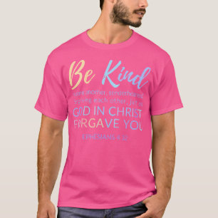 Ephesians 4 32 Be Kind To Each Other Forgive One A T-Shirt