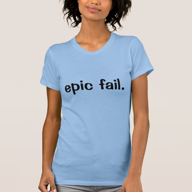 epic fail. T-Shirt (Front)