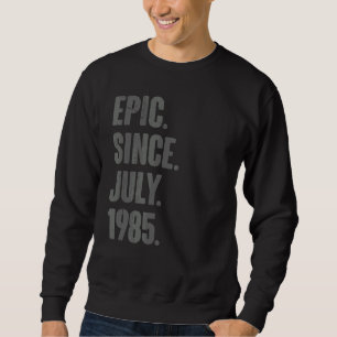Epic Since July 1985 37 Year Old 37th Birthday Sweatshirt