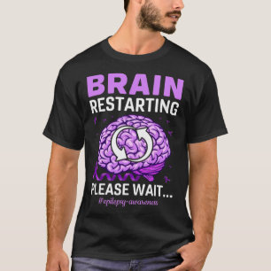Epilepsy Awareness Funny Brain Restarting Please W T-Shirt