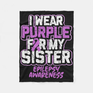 Epilepsy Awareness I Wear Purple For My Sister  Fleece Blanket