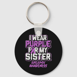 Epilepsy Awareness I Wear Purple For My Sister  Key Ring