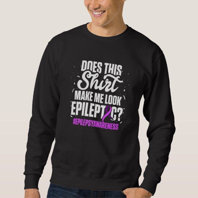 Epilepsy Awareness Look Epileptic Warrior Survivor Sweatshirt (Front)