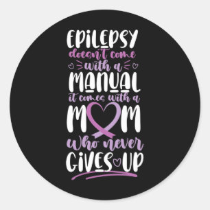 Epilepsy Awareness Mom Doesn't Come With A Manual  Classic Round Sticker