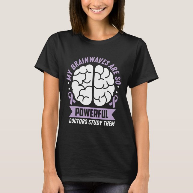 Epilepsy Awareness My Brainwaves Are So Powerful R T-Shirt (Front)