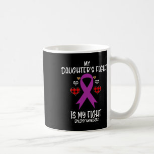 Epilepsy Awareness My Daughter's Fight Is My Fight Coffee Mug