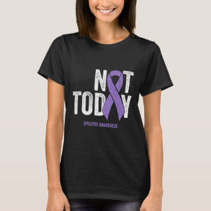 Epilepsy Awareness - Not Today Epileptic Seizure D T-Shirt
