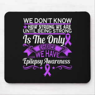 Epilepsy Awareness - We Dont Know How Strong We Ar Mouse Pad