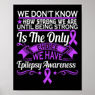 Epilepsy Awareness - We Dont Know How Strong We Ar Poster