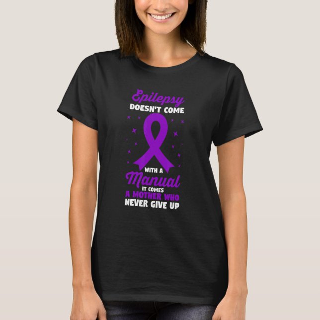 Epilepsy Doesn't Come With Manual It Comes With A  T-Shirt (Front)