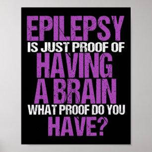 Epilepsy Is Proof I Have A Brain Poster