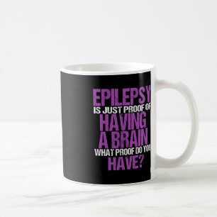 Epilepsy Is Proof I Have A Brain Warrior Epilepsy  Coffee Mug