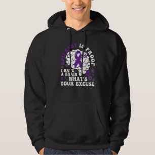 Epilepsy Is Proof I Have a Brain What's Your Excus Hoodie