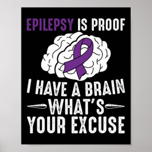 Epilepsy Is Proof I Have a Brain What's Your Excus Poster