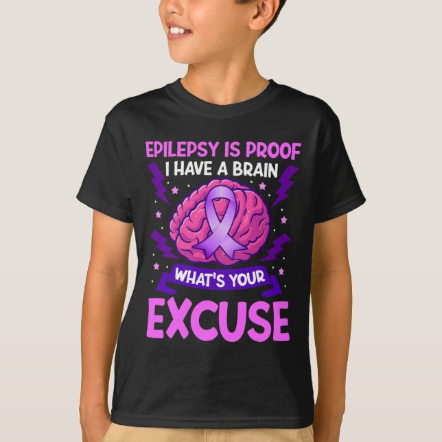 Epilepsy Is Proof I Have A Brain What's Your Excus T-Shirt (Front)