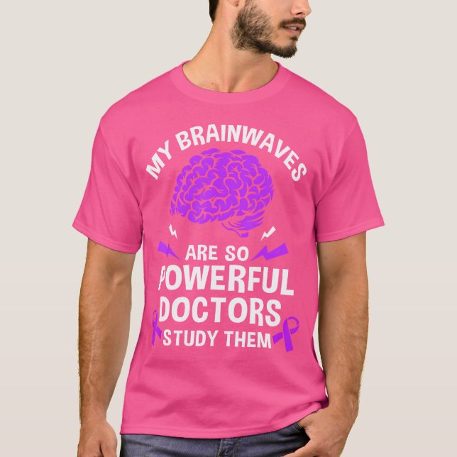Epilepsy My Brain Waves Are So Powerful Doctors St T-Shirt (Front)