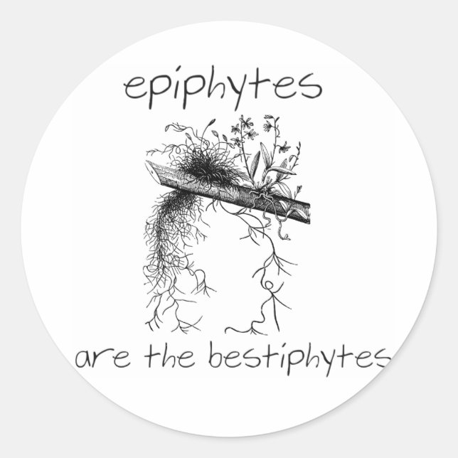 Epiphytes are the bestiphytes classic round sticker (Front)