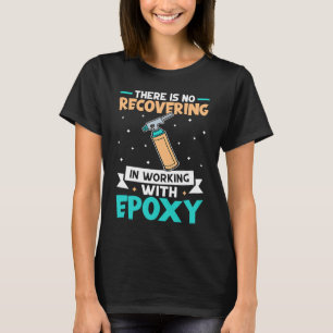 Epoxy Woodworking No Recovering In Working With Ep T-Shirt