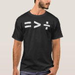 Equal Is Greater Than Divide Math T-Shirt<br><div class="desc">Equal Is Greater Than Divide Math</div>