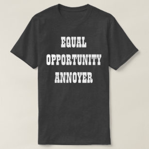 Equal Opportunity Annoyer T-Shirt