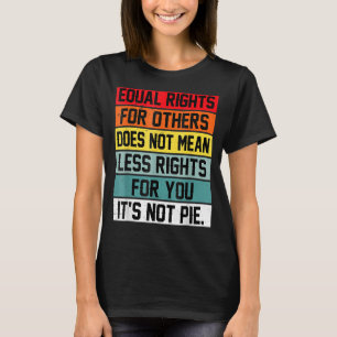 Equal Rights For Others Does Not Mean Less Rights  T-Shirt